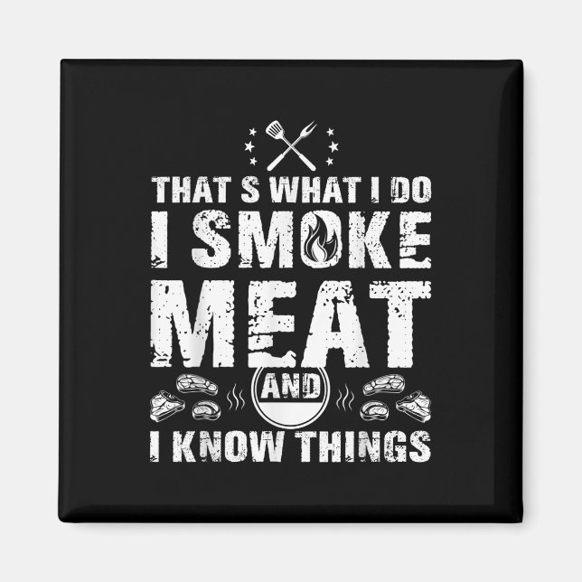 I Smoke Meat And I Know Things Funny Bbq Grilling  Magnet (Front)