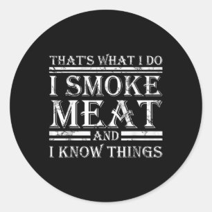 I Smoke Meat And I Know Things Funny Bbq Smoker  Classic Round Sticker