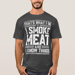 I Smoke Meat And I Know Things Funny BBQ Smoker T-Shirt