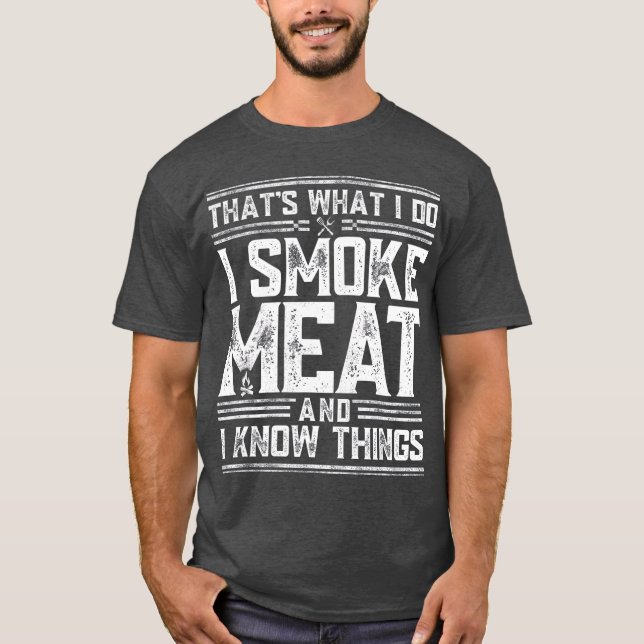 I Smoke Meat And I Know Things Funny BBQ Smoker T-Shirt (Front)
