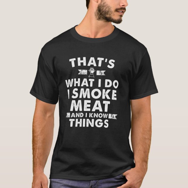 I Smoke Meat And I Know Things T-Shirt (Front)