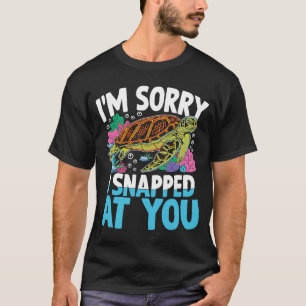 I SNAPPED AT YOU for Turtles T-Shirt
