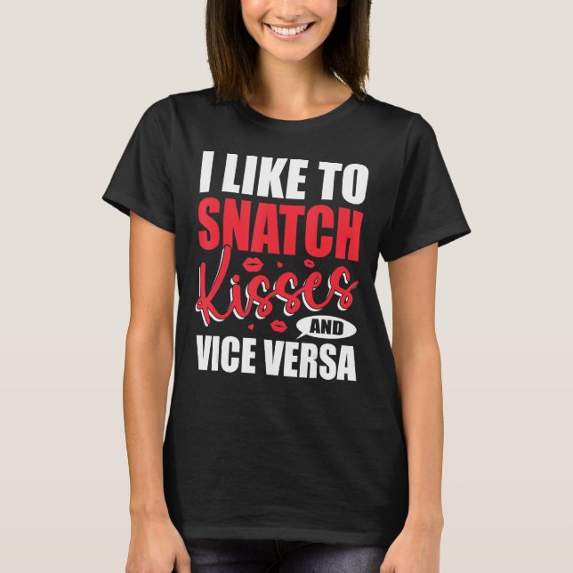 I Snatch Kisses & Vice Versa Funny Adult Saying &  T-Shirt (Front)