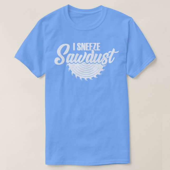 I Sneeze Sawdust T-Shirt (Design Front)