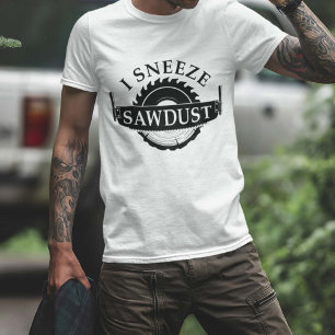 I Sneeze Sawdust T-Shirt