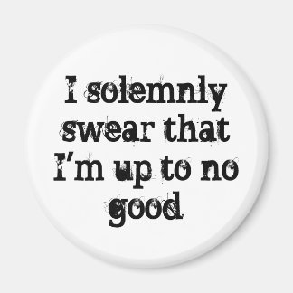 I solemnly swear I'm up to no good Magnet