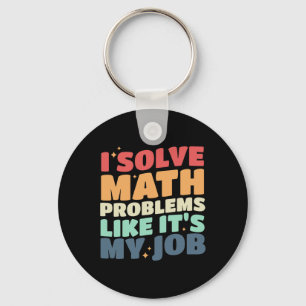 I Solve Math Problems Like It's My Job Back To Sch Key Ring