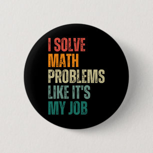 I Solve Math Problems Like Its My Job Back To Scho 6 Cm Round Badge