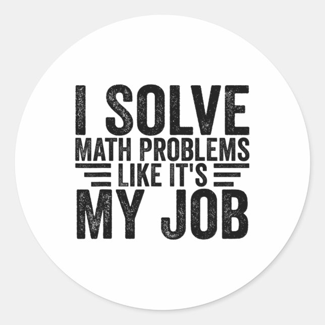 I Solve Math Problems Like It's My Job Funny Back  Classic Round Sticker (Front)