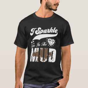 I Sparkle Even In The Mud 4x4 Off road SUV Vehicle T-Shirt
