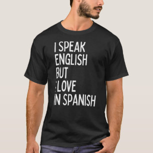 I Speak English but I Love In Spanish 1 T-Shirt