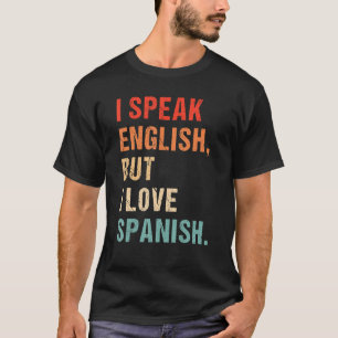 I Speak English But I Love In Spanish  Saying Quot T-Shirt
