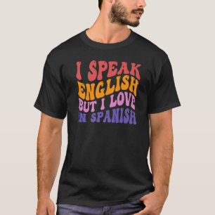 I Speak English But I Love In Spanish  speak engli T-Shirt