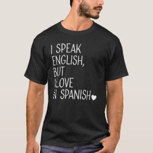 I Speak English But I Love In Spanish Speak Engli T-Shirt