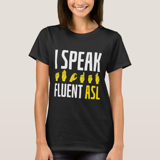 I Speak Fluent ASL Fun Deaf Deaf Awareness T-Shirt (Front)