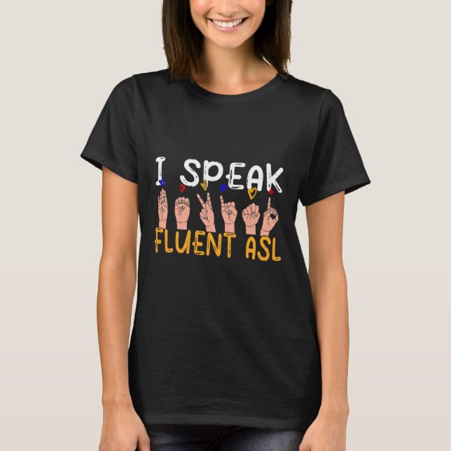 I Speak Fluent Asl - Sign Language Deaf Awareness  T-Shirt (Front)