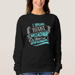 I Speak Fluent Broadway And Sarcasm Sweatshirt