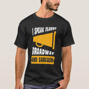 I Speak Fluent Broadway And Sarcasm   T-Shirt