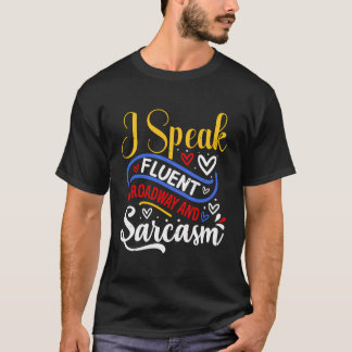 I Speak Fluent Broadway And Sarcasm T-Shirt