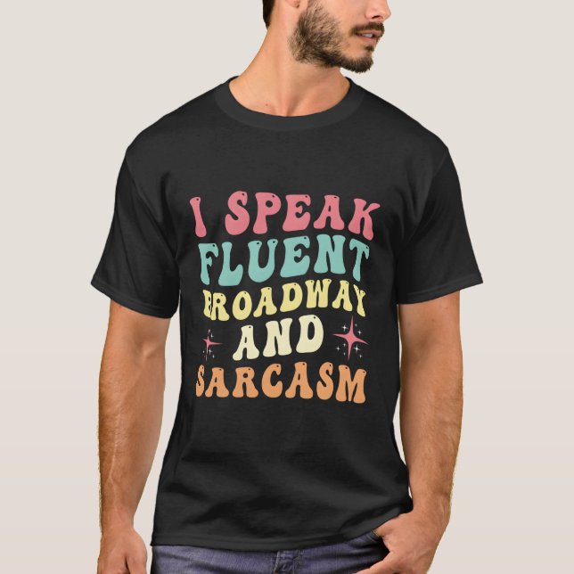 I Speak Fluent Broadway And Sarcasm T-Shirt (Front)