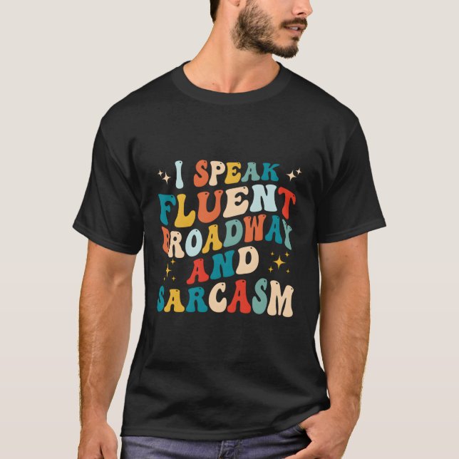 I Speak Fluent Broadway And Sarcasm T-Shirt (Front)
