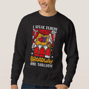 I Speak Fluent Broadway And Sarcasm Theatre Nerd Sweatshirt