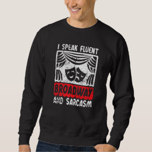 I Speak Fluent Broadway And Sarcasm Theatre Nerd Sweatshirt