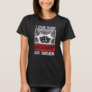 I Speak Fluent Broadway And Sarcasm Theatre Nerd T-Shirt