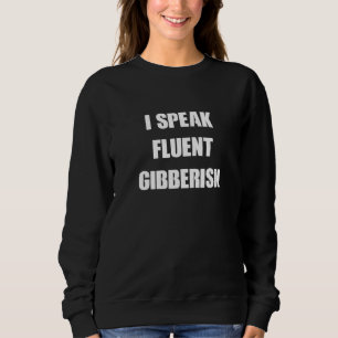 I Speak Fluent Gibberish Sarcasm Sarcastic Novelty Sweatshirt