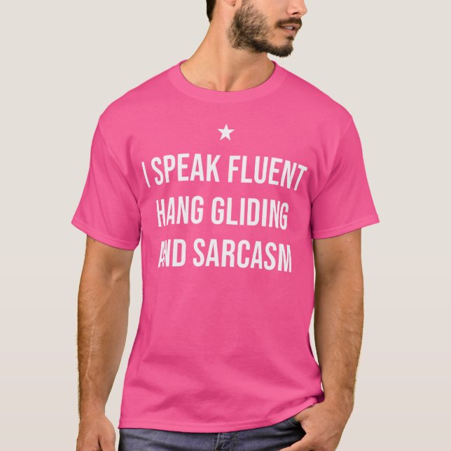 I Speak Fluent Hang Gliding And Sarcasm Funny Hang T-Shirt (Front)