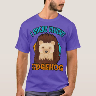 I Speak Fluent Hedgehog T-Shirt