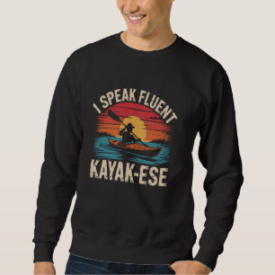 I Speak Fluent Kayak-Ese Kayaking Paddle Lake Kaya Sweatshirt