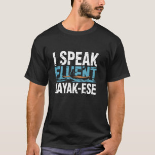 I Speak Fluent Kayak-Ese Kayaking Paddle Lake Kaya T-Shirt
