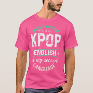 I Speak Fluent Kpop English Is My Second Language T-Shirt