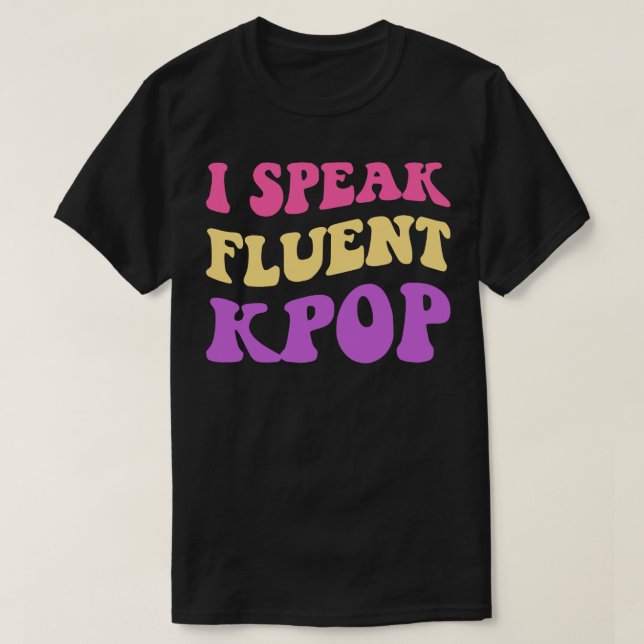 I Speak Fluent KPOP II T-Shirt (Design Front)