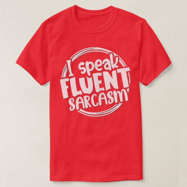 I Speak Fluent Sarcasm Funny Sassy Sarcasm Feeling T-Shirt (Design Front)