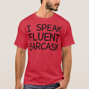 I Speak Fluent Sarcasm T-Shirt