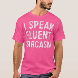 I Speak Fluent SarcasmSarcastic  T-Shirt