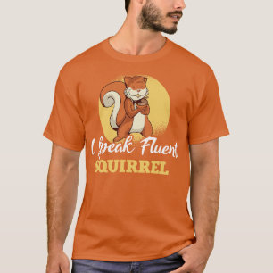 I Speak Fluent Squirrel 2 T-Shirt