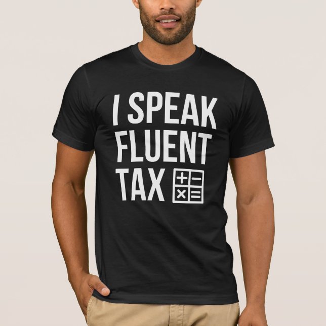 I Speak Fluent Tax - Tax Preparer Gift   T-Shirt (Front)