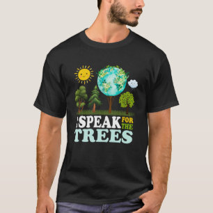 I Speak For The Trees Climate Change Planet Earth  T-Shirt