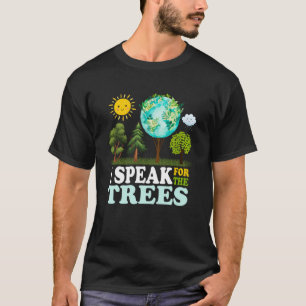 I Speak For The Trees Climate Change Planet Earth  T-Shirt