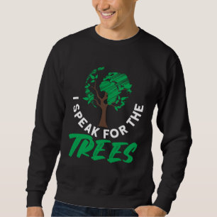 I speak for the trees Earth Day Love  1 Sweatshirt