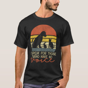 I Speak For Those Who Have No Voice - Animal Gift T-Shirt