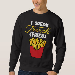 I Speak French Fries Fast Food French Fry Sweatshirt