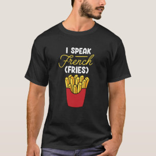 I Speak French Fries  Fast Food  French Fry T-Shirt