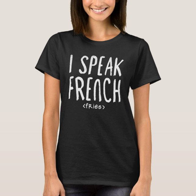 I Speak French Fries Food Idea Art T-Shirt (Front)