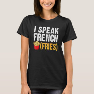 I Speak French Fries  Fry Chips  1 T-Shirt
