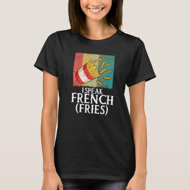 I Speak French Fries  Fry Chips   2 T-Shirt (Front)