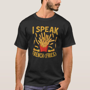 I Speak French Fries  Fry Chips   3 T-Shirt
